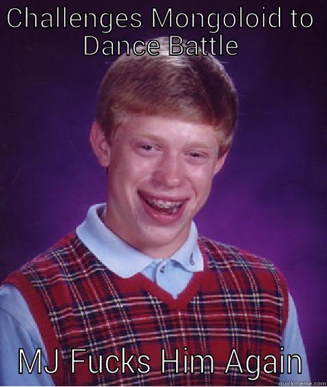 CHALLENGES MONGOLOID TO DANCE BATTLE MJ FUCKS HIM AGAIN Bad Luck Brian
