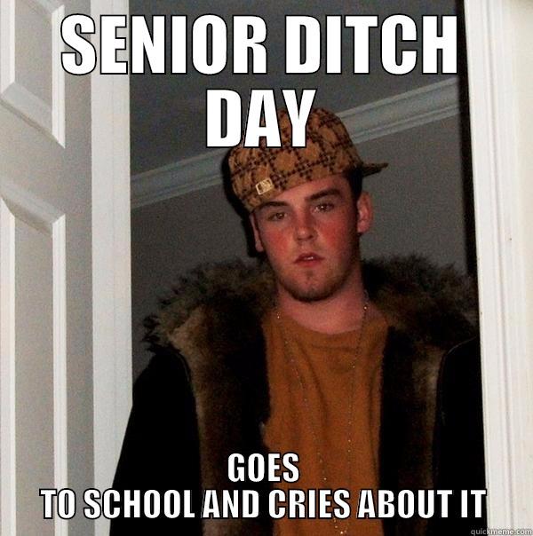Senior ditch day - SENIOR DITCH DAY GOES TO SCHOOL AND CRIES ABOUT IT Scumbag Steve