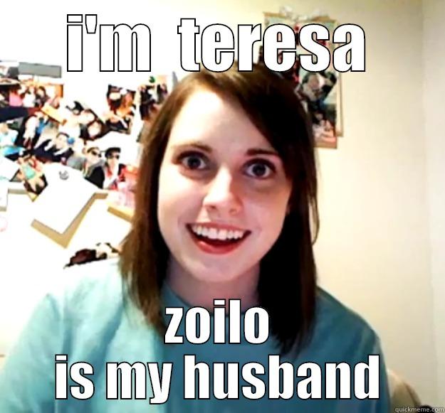 I'M  TERESA ZOILO IS MY HUSBAND Overly Attached Girlfriend