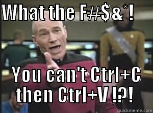 WHAT THE F#$&*!                      YOU CAN'T CTRL+C THEN CTRL+V !?! Annoyed Picard
