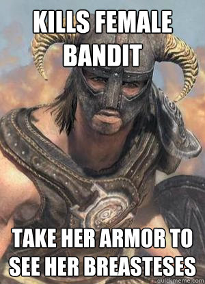 kills female bandit take her armor to see her breasteses - kills female bandit take her armor to see her breasteses  Scumbag low lvl Dovahkiin