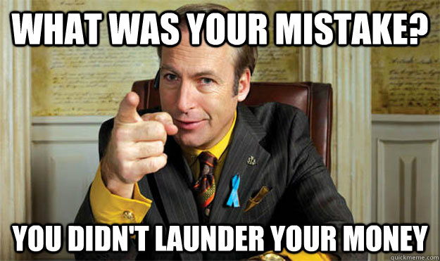 What was your mistake? You didn't launder your money - What was your mistake? You didn't launder your money  Saul Goodman