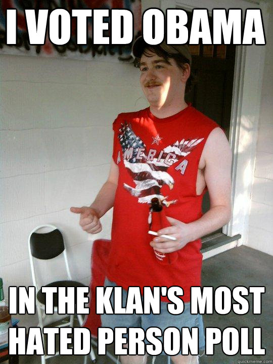 i voted obama in the klan's most hated person poll  Redneck Randal