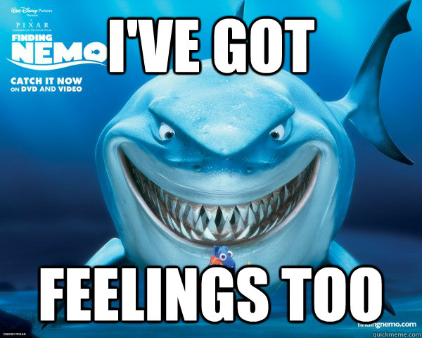 I've got feelings too - I've got feelings too  bruce finding nemo