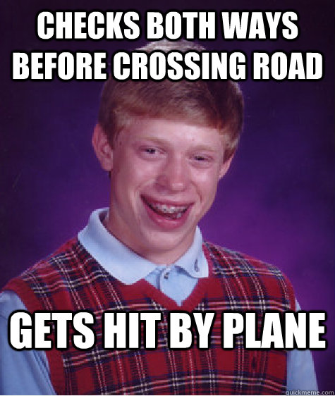 Checks both ways before crossing road Gets hit by plane  Bad Luck Brian