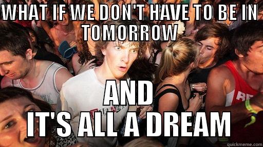 WHAT IF WE DON'T HAVE TO BE IN TOMORROW AND IT'S ALL A DREAM Sudden Clarity Clarence