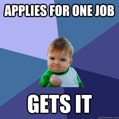 Applies for one job gets it  Success Kid