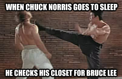 when chuck norris goes to sleep he checks his closet for bruce lee - when chuck norris goes to sleep he checks his closet for bruce lee  Bruce Lee vs Chuck Norris