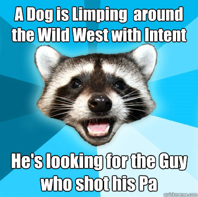 A Dog is Limping  around the Wild West with Intent He's looking for the Guy who shot his Pa  Lame Pun Coon