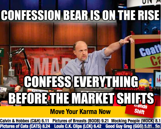 Confession bear is on the rise
 confess everything before the market shifts  Mad Karma with Jim Cramer