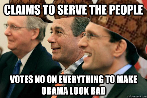 claims to serve the people votes no on everything to make obama look bad  Scumbag Government