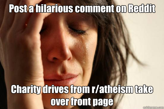 Post a hilarious comment on Reddit Charity drives from r/atheism take over front page  First World Problems