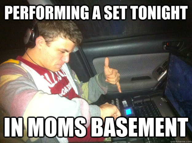 performing a set tonight in moms basement  Douchebag DJ
