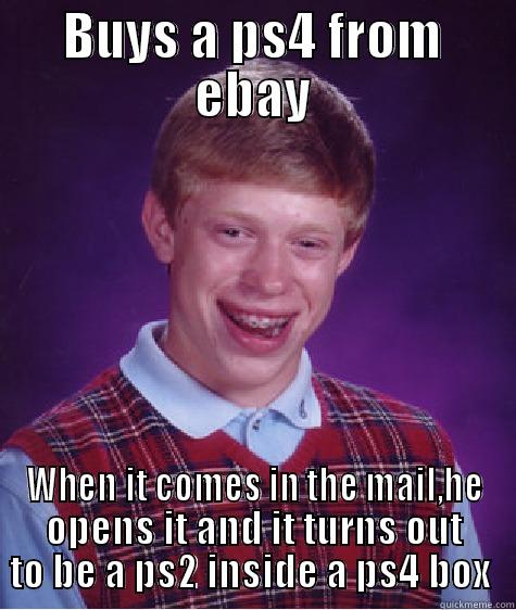 BUYS A PS4 FROM EBAY WHEN IT COMES IN THE MAIL,HE OPENS IT AND IT TURNS OUT TO BE A PS2 INSIDE A PS4 BOX  Bad Luck Brian