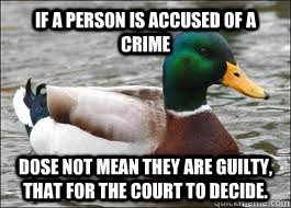 if a person is accused of a crime  dose not mean they are guilty, that for the court to decide.   Good Advice Duck