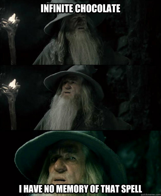 Infinite Chocolate i have no memory of that spell  Confused Gandalf