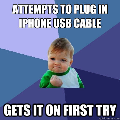 Attempts to plug in iPHone usb cable gets it on first try  Success Kid
