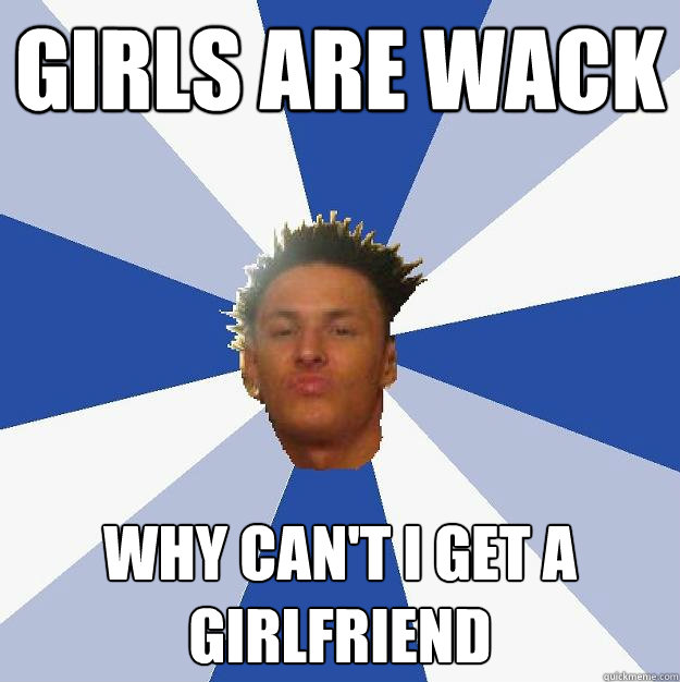 Girls are wack Why can