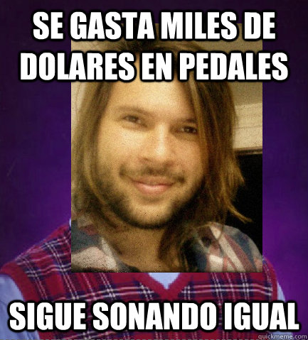 SE GASTA MILES DE DOLARES EN PEDALES SIGUE SONANDO IGUAL - SE GASTA MILES DE DOLARES EN PEDALES SIGUE SONANDO IGUAL  JULIAN MEME PEDALES