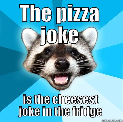 Cheesy Jokes - THE PIZZA JOKE IS THE CHEESEST JOKE IN THE FRIDGE Lame Pun Coon