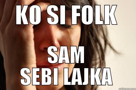 KO SI FOLK SAM SEBI LAJKA First World Problems