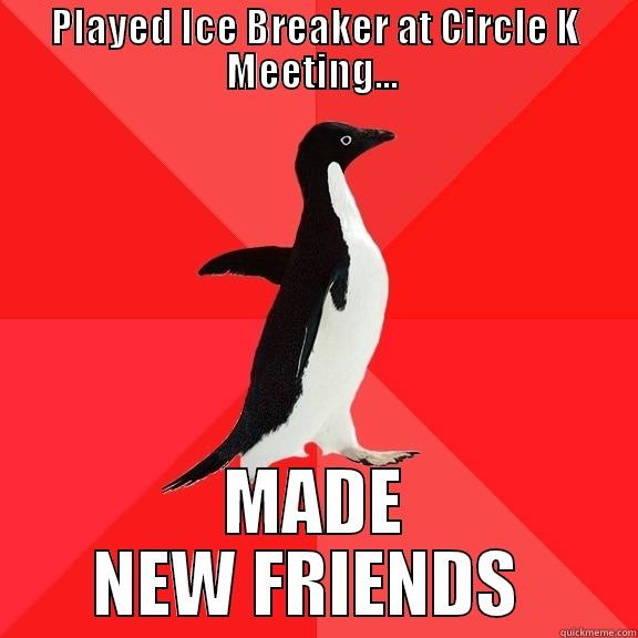 PLAYED ICE BREAKER AT CIRCLE K MEETING...  MADE NEW FRIENDS  Socially Awesome Penguin