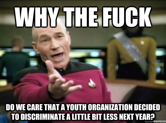 Why the fuck do we care that a youth organization decided to discriminate a little bit less next year?  Annoyed Picard HD