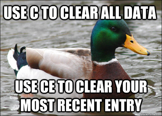 Use C to clear all data Use CE to clear your most recent entry  Actual Advice Mallard