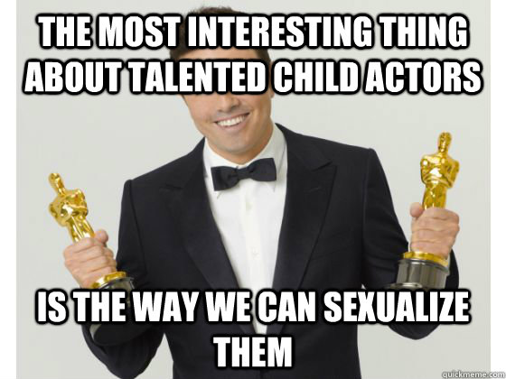 the most interesting thing about talented child actors is the way we can sexualize them  