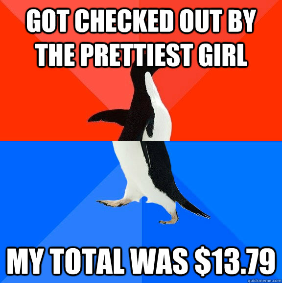 got checked out by the prettiest girl my total was $13.79 - got checked out by the prettiest girl my total was $13.79  Awesome Awkward Penguin