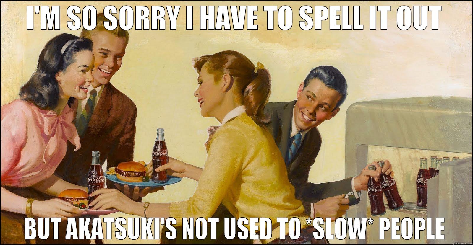 I'M SO SORRY I HAVE TO SPELL IT OUT BUT AKATSUKI'S NOT USED TO *SLOW* PEOPLE Misc
