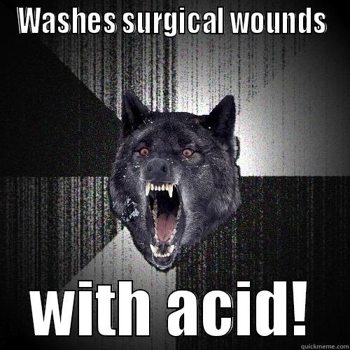 WASHES SURGICAL WOUNDS WITH ACID! Insanity Wolf