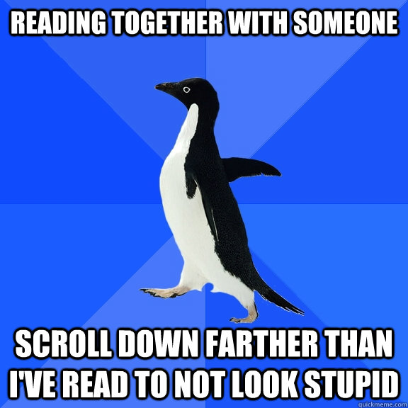 reading together with someone scroll down farther than i've read to not look stupid  Socially Awkward Penguin