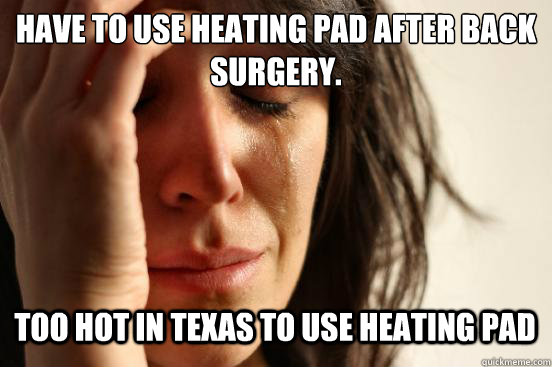Have to use heating pad after back surgery.
 too hot in texas to use heating pad Caption 3 goes here  First World Problems