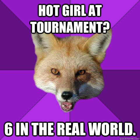 Hot girl at tournament? 6 in the real world.    Forensics Fox