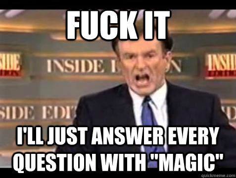 Fuck it i'll just answer every question with 
