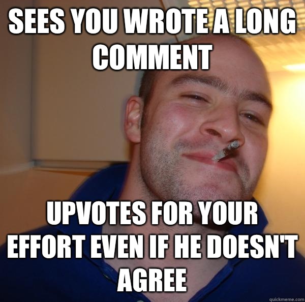 Sees you wrote a long comment Upvotes for your effort even if he doesn't agree - Sees you wrote a long comment Upvotes for your effort even if he doesn't agree  Misc