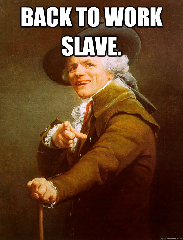 Back to work slave.  - Back to work slave.   Joseph Ducreux