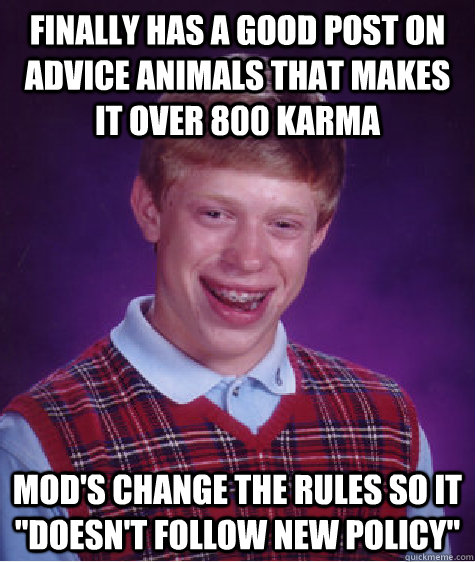 Finally has a good post on Advice Animals that makes it over 800 karma Mod's change the rules so it 