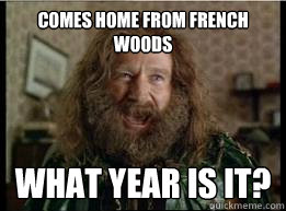 Comes home from French Woods WHAT YEAR IS IT?  What year is it