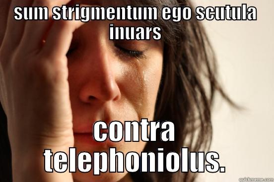 SUM STRIGMENTUM EGO SCUTULA INUARS CONTRA TELEPHONIOLUS. First World Problems