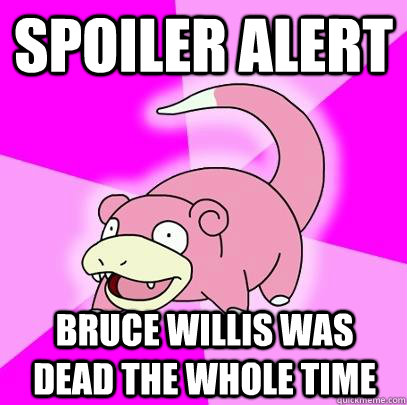 spoiler alert bruce willis was dead the whole time  Slowpoke