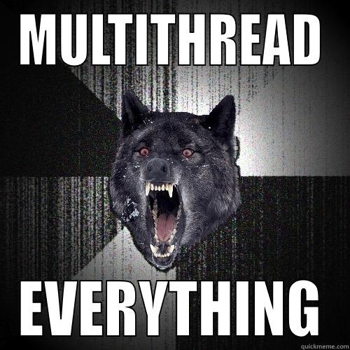 MULTITHREAD EVERYTHING Insanity Wolf