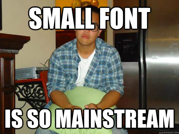 Small font is so mainstream  