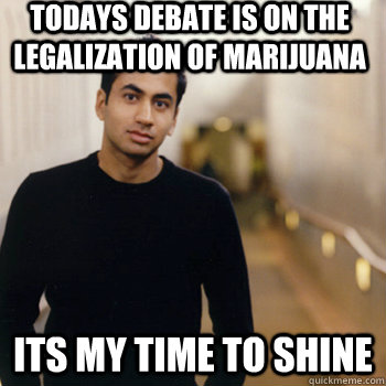 todays debate is on the legalization of marijuana Its my time to shine  Straight A Stoner