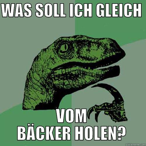 WAS SOLL ICH GLEICH  VOM BÄCKER HOLEN? Philosoraptor