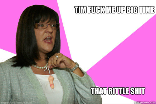 Tim fuck me up big time that rittle shit  Jen Okazaki
