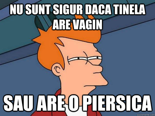 nu sunt sigur daca tinela are vagin sau are o piersica - nu sunt sigur daca tinela are vagin sau are o piersica  Futurama Fry