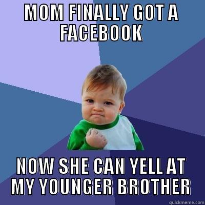 MOM FINALLY GOT A FACEBOOK NOW SHE CAN YELL AT MY YOUNGER BROTHER Success Kid