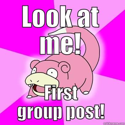 LOOK AT ME! FIRST GROUP POST! Slowpoke
